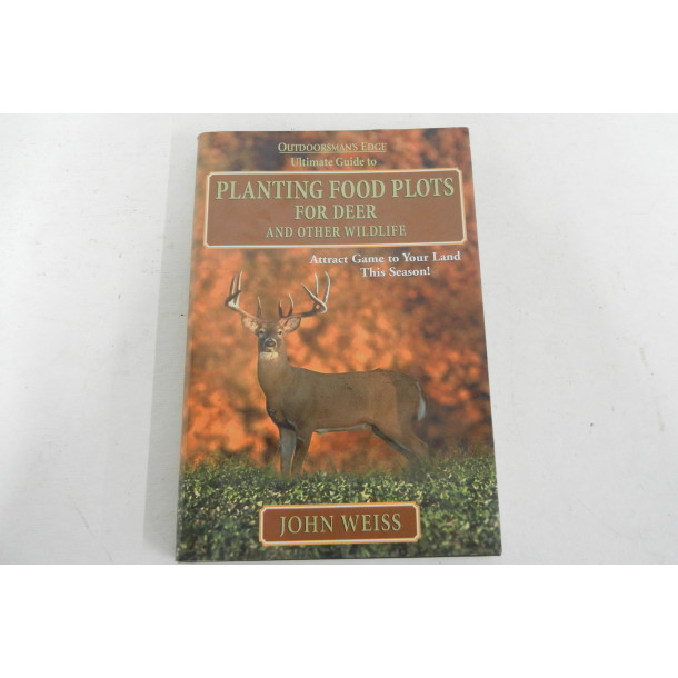 Ultimate Guide to Planting Food Plots for Deer and Other Wildlife - Hardcover Book - by John Weiss