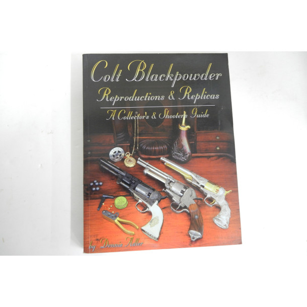 Colt Blackpowder Reproductions & Replicas - A Collector's & Shooters Guide - Soft Cover Book - by Dennis Adler