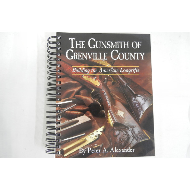 The Gunsmith of Grenville County - Building the American Longrifle - Hard Cover Book - Peter A. Alexander