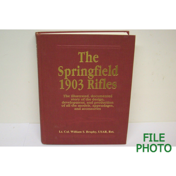 The Springfield 1903 Rifles - Hard Cover Book - by Lt. Col. William S. Brophy, USAR, Ret.