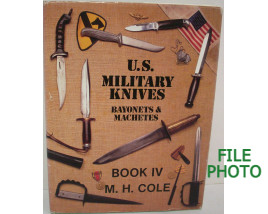 U.S. Military Knives: Bayonets & Machetes, Book IV - Signed Collector's Edition Hard Cover Book - by M. H. Cole 