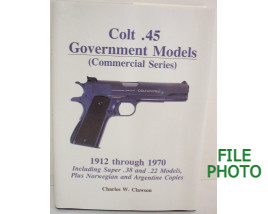 Colt .45 Government Models (Commercial Series) - Hard Cover Book - by Charles W. Clawson 