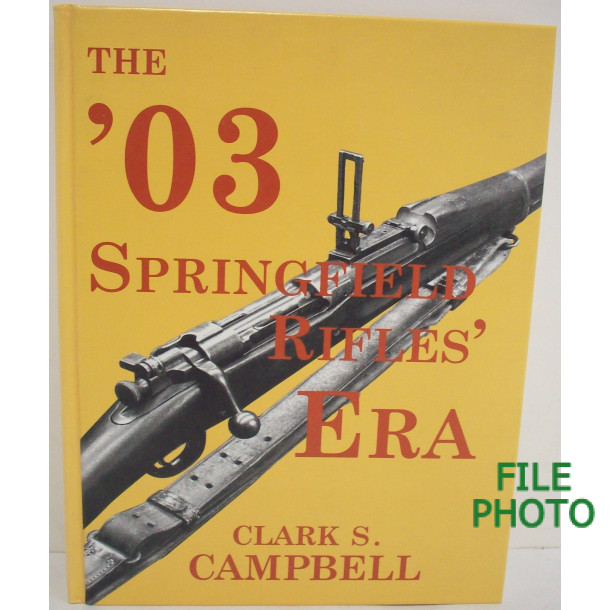 The '03 Springfield Rifles' Era - Hard Cover Book - by Clark S. Campbell