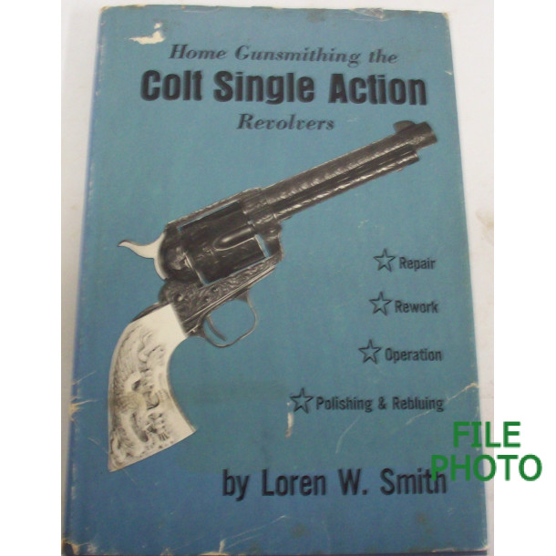 Home Gunsmithing the Colt Single Action Revolvers - Hard Cover Book - by Loren W. Smith