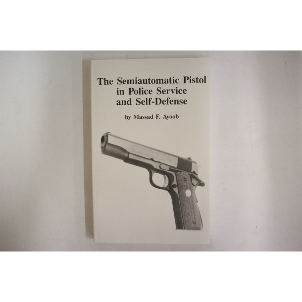 The Semiautomatic Pistol in Police Service and Self-Defense - Soft Cover Book - by Massad F. Ayoob