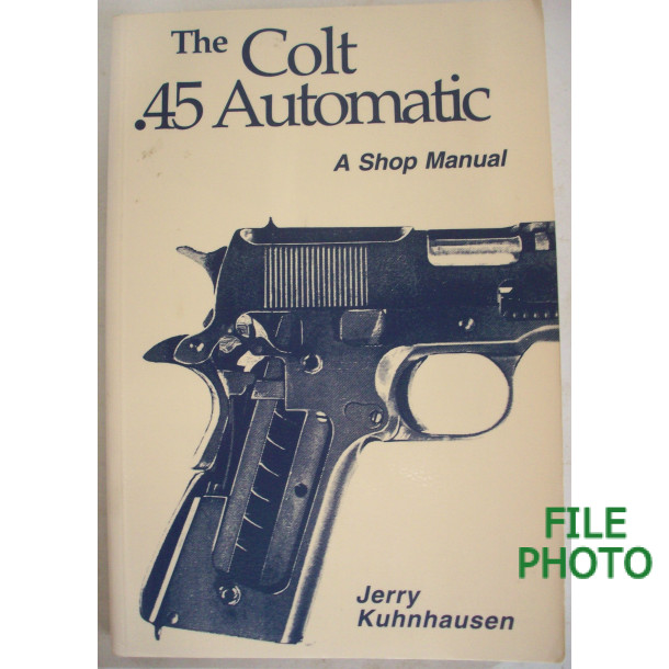 The Colt .45 Automatic - A Shop Manual - Soft Cover Book - by Jerry Kuhnhausen 