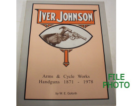 Iver Johnson Arms & Cycle Works: Handguns, 1871-1978 - Soft Cover Book - by W. E. Goforth