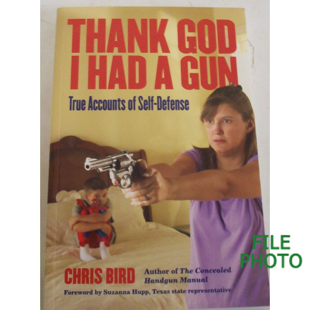 Thank God I Had A Gun: True Accounts of Self-Defense - Soft Cover Book - by Chris Bird