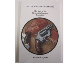 In The Gravest Exteme: The Role of the Firearm in Personal Protection - Soft Cover Book - by Massad F. Ayoob