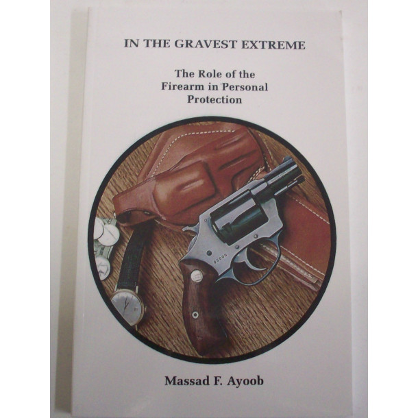 In The Gravest Exteme: The Role of the Firearm in Personal Protection - Soft Cover Book - by Massad F. Ayoob